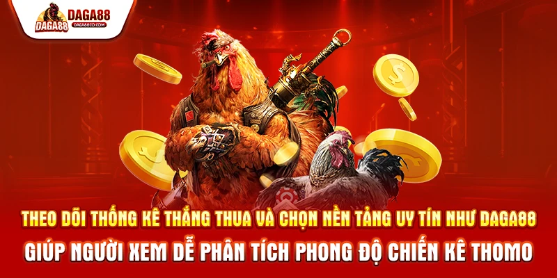 Theo dõi thống kê thắng thua và chọn nền tảng uy tín như DAGA88 giúp người xem dễ phân tích phong độ chiến kê Thomo