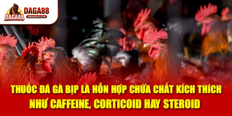 Thuốc đá gà bịp là hỗn hợp chứa chất kích thích như caffeine, corticoid hay steroid
